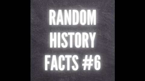 RANDOM HISTORY FACTS #6