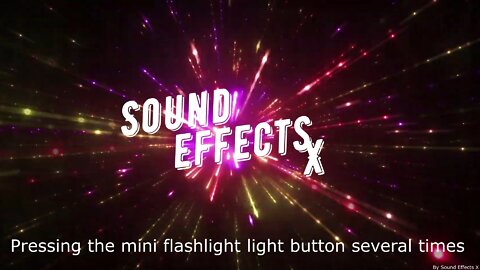 Pressing the mini flashlight light button several times [Sound Effects X]