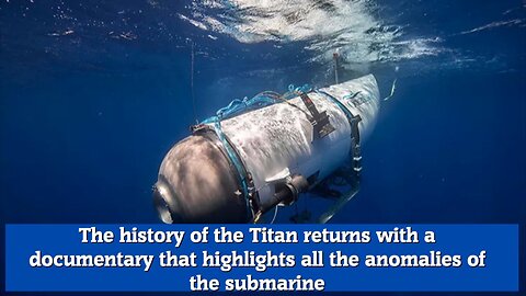 The history of the Titan returns with a documentary that highlights all the anomalies of the submari