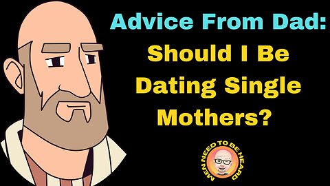 Advice From Dad: Should You Be Date Single Mothers?