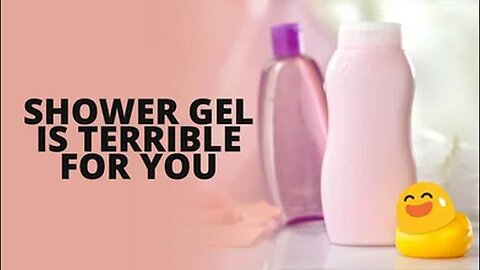 SHOWER GEL IS TERRIBLE FOR YOU