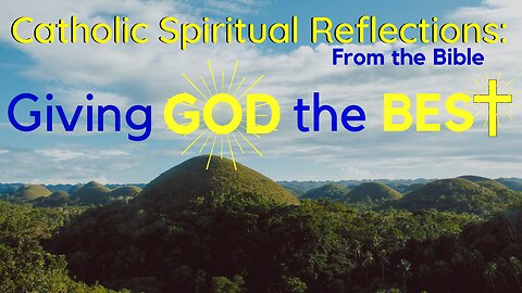 Catholic Truth Spiritual Teaching (Giving God Your Best!)