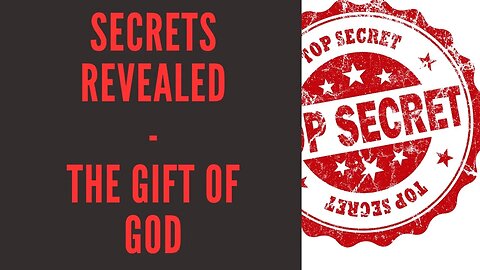 Secrets revealed, The Gift of God 7/18/2023