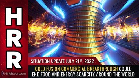 07-21-22 S.U. - Cold Fusion Commercial Breakthrough Could END Food & Energy Scarcity