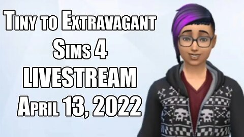 Day 2 // Tiny to Extravagant in Sims 4 // LIVESTREAM // April 13, 2022