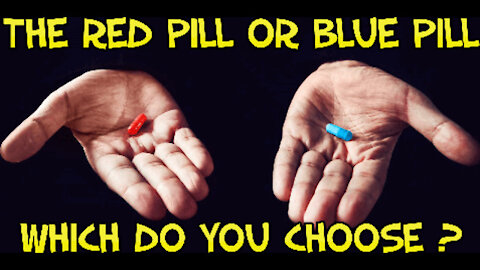 THE RED PILL OR BLUE PILL, WHICH DO YOU CHOOSE?