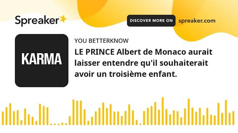 LE PRINCE Albert de Monaco aurait laisser entendre qu'il souhaiterait avoir un troisième enfant.