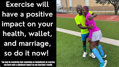 Exercise will have a positive impact on your health, wallet, and marriage, so do it now!