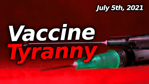 Vaccine Tyranny: News Rundown For July 5th 2021. The Next Stage Of The Agenda