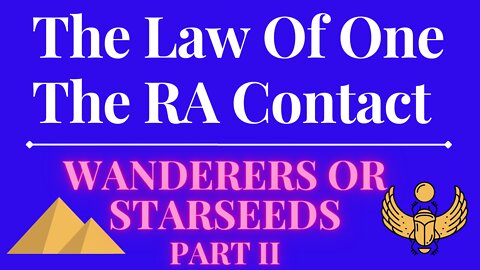 The Law Of One - The RA Contact – This week’s subject is: WANDERERS OR STARSEEDS PART II