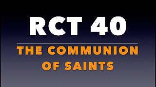 RCT 40: The Communion of Saints.