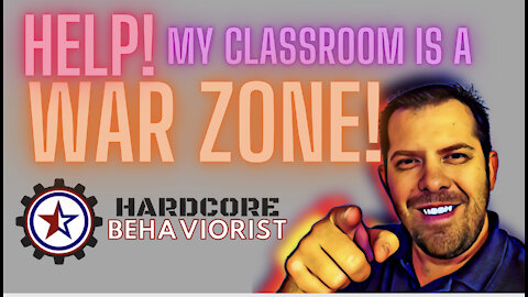 Hardcore Behaviorist | Help! My Classroom is a War Zone!