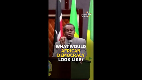 WHAT WOULD AFRICAN DEMOCRACY LOOK LIKE?