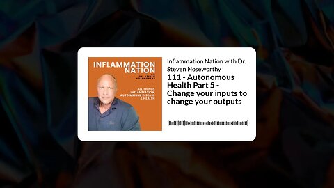 Inflammation Nation with Dr. Steven Noseworthy - 111 - Autonomous Health Part 5 - Change your...