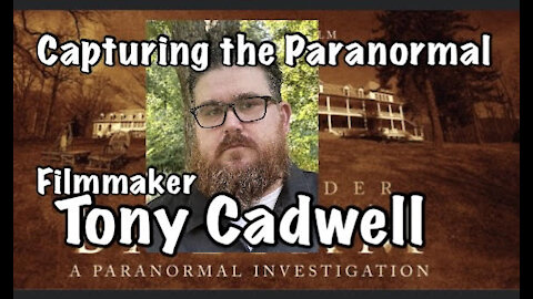 Compelling Paranormal Evidence Caught in Documentary w/Filmmaker Tony Cadwell