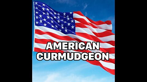 AMERICAN CURMUDGEON SATURDAY RANT!