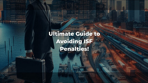 Mastering ISF Compliance: The Complete Guide to Avoiding Penalties!