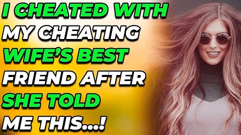 I Cheated With My Cheating Wife’s BEST FRIEND For Revenge After She Told Me This…! (Reddit Cheating)