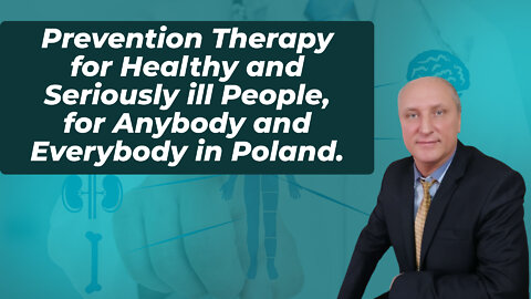 Prevention Therapy for Healthy and Seriously ill People, for Anybody and Everybody in Poland.