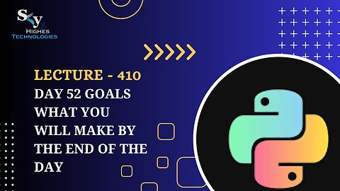 410. Day 52 Goals what you will make by the end of the day | Skyhighes | Python