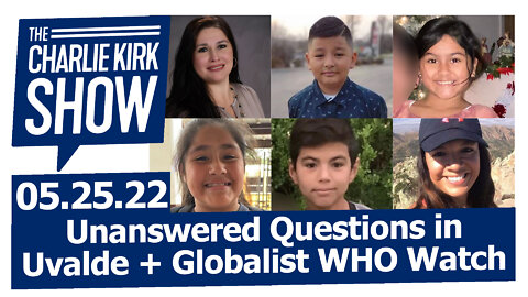 Unanswered Questions in Uvalde + Globalist WHO Watch | The Charlie Kirk Show LIVE 05.26.22