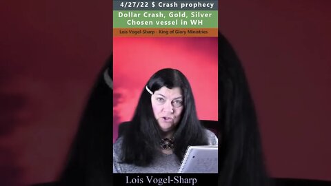 Dollar crash prophecy - Lois Vogel Sharp 4/27/22