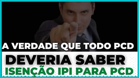 A VERDADE QUE TODO PCD DEVERIA SABER - ISENÇÃO IPI PARA PCD