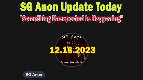 SG Anon Update Today 12/16/23: "Something Unexpected Is Happening"