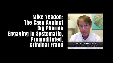 Mike Yeadon: The Case Against Big Pharma Engaging In Systematic, Premeditated, Criminal Fraud