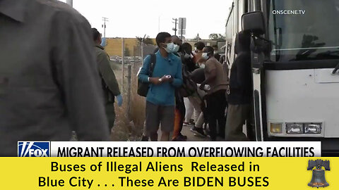 Buses of Illegal Aliens Released in Blue City . . . These Are BIDEN BUSES