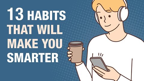 13 Everyday Habits That Make You Smarter