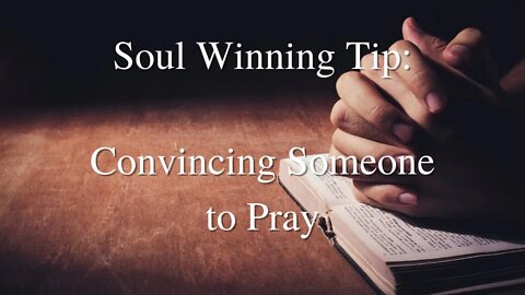 Soul Winning Tip: Encouraging Someone to Pray Now