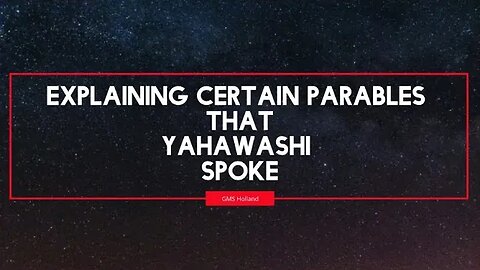 EXPLAINING CERTAIN PARABLES THAT YAHAWASHI SPOKE