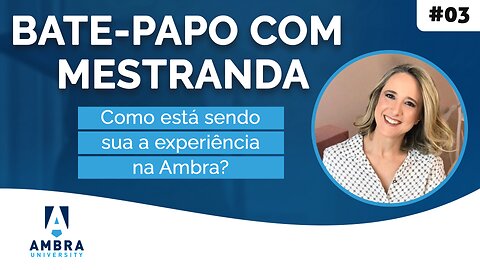 Como está sendo sua a experiência na Ambra? - #10 - Bate-papo com a Mestranda Betina Costa