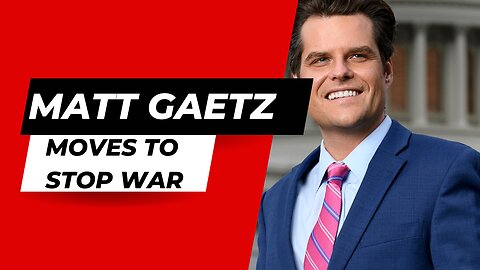 Matt Gaetz moves to stop war