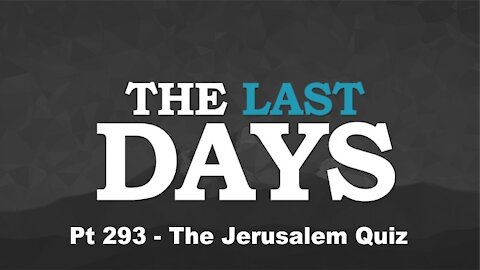 The Jerusalem Quiz - The Last Days Pt 293