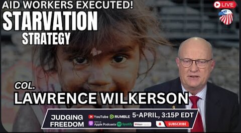 Col. Lawrence Wilkerson : - Starvation Strategy / Aid Workers Executed