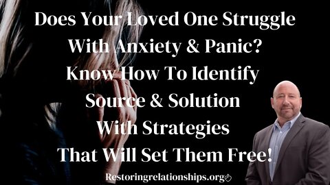 Does Your Loved One Struggle With Anxiety & Panic?