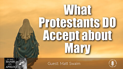 19 Aug 21, Hands on Apologetics: What Protestants DO Accept about Mary