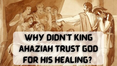 Why didn't King Ahaziah trust God for his healing?