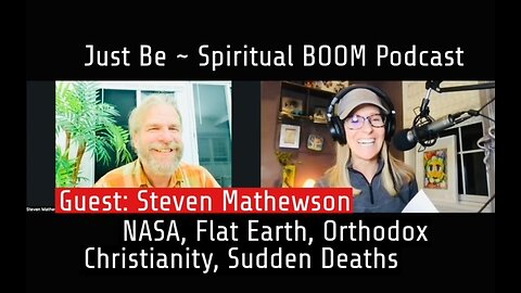 Just Be~Spiritual BOOM w/Steven Mathewson: NASA, Flat Earth, Orthodox Christian, Sudden Deaths