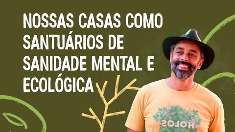 Nossas casas como Santuários de Sanidade Mental e Ecológica