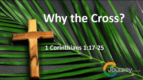 Palm Sunday - Why the Cross? 1 Cor, 1:17-25