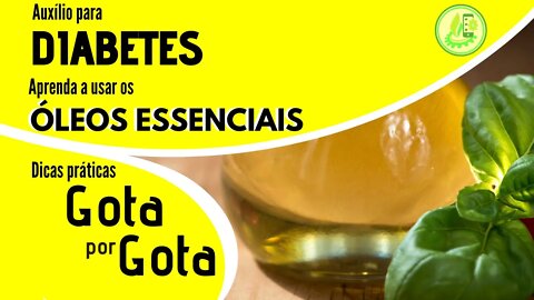 DIABETES . DICAS PRÁTICAS, GOTA POR GOTA, COMO USAR OS ÓLEOS ESSENCIAIS PARA AUXÍLIO