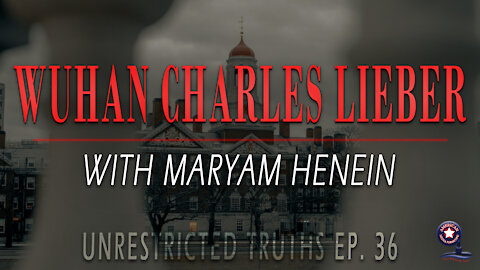 Wuhan Charles Lieber with Maryam Henein | Unrestricted Truths Ep. 36