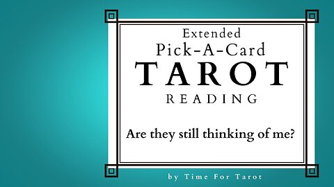 Extended Pick-A-Card Tarot Reading - Are they still thinking of me?