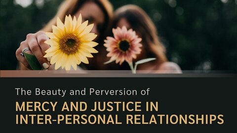 The Beauty and Perversion of Mercy and Justice in Inter-personal Relationship