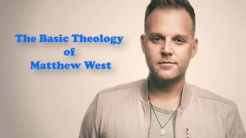 Basic Theology of Matthew West - 2023 September 17th - Pastor Wayne Cash