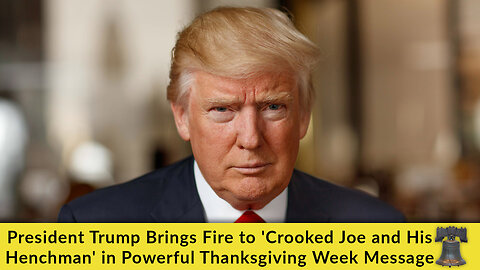 President Trump Brings Fire to 'Crooked Joe and His Henchman' in Powerful Thanksgiving Week Message