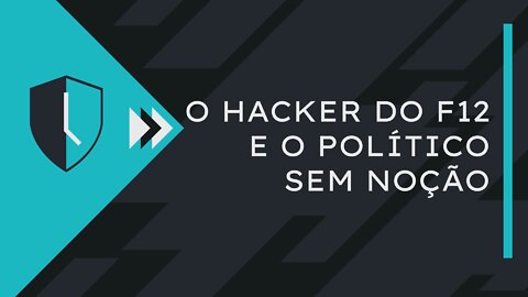 O HACKER DO F12 E O POLÍTICO SEM NOÇÃO